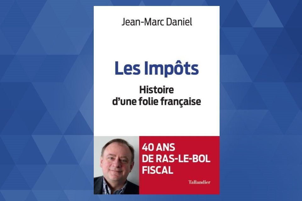 « Les Impots – Histoire d’une Folie Française » de Jean-Marc Daniel