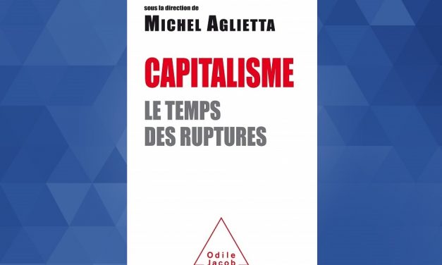 Notes de lecture : « Capitalisme : Le temps des ruptures » sous la direction de Michel Aglietta*